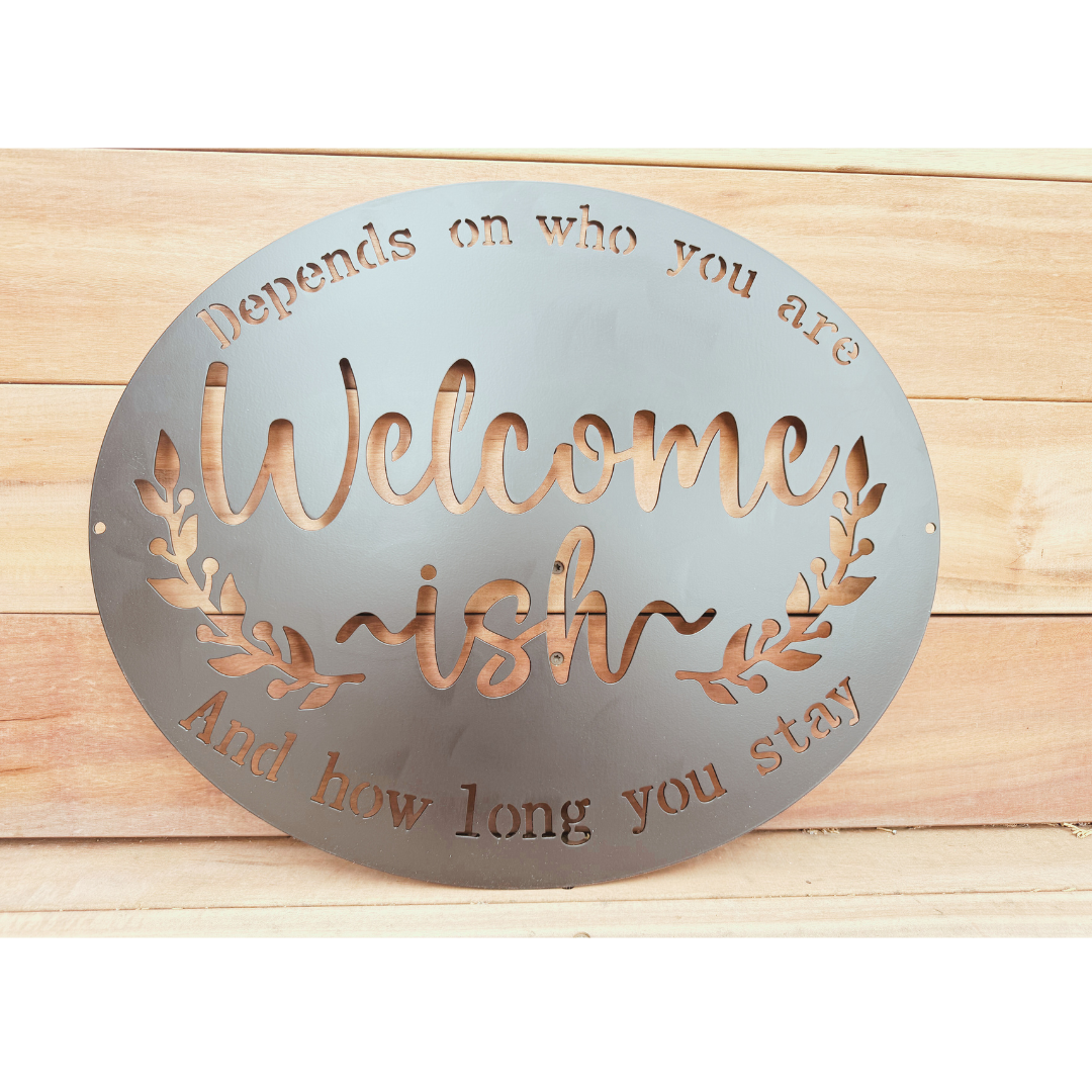 Handcrafted “Welcome-ish” metal sign with funny quote that says depends on who you are and how long you stay, made from American steel for indoor or outdoor display