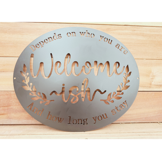 Handcrafted “Welcome-ish” metal sign with funny quote that says depends on who you are and how long you stay, made from American steel for indoor or outdoor display